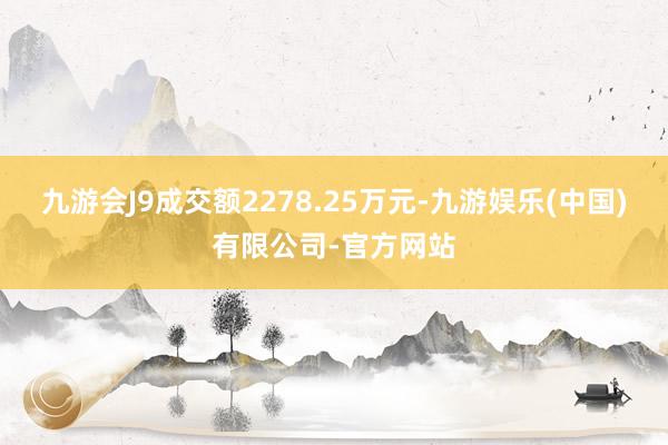 九游会J9成交额2278.25万元-九游娱乐(中国)有限公司-官方网站