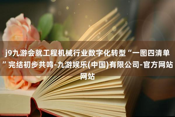 j9九游会就工程机械行业数字化转型“一图四清单”完结初步共鸣-九游娱乐(中国)有限公司-官方网站