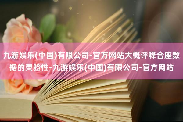 九游娱乐(中国)有限公司-官方网站大概评释合座数据的灵验性-九游娱乐(中国)有限公司-官方网站