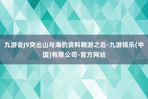 九游会J9突出山与海的资料翱游之后-九游娱乐(中国)有限公司-官方网站