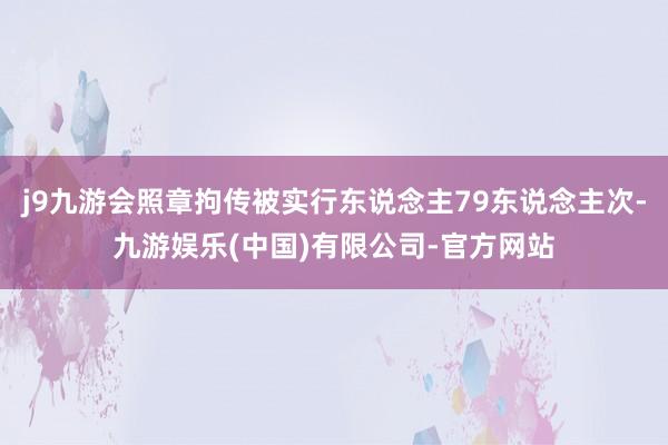 j9九游会照章拘传被实行东说念主79东说念主次-九游娱乐(中国)有限公司-官方网站